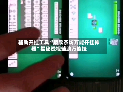 辅助开挂工具“顺欣茶坊万能开挂神器”揭秘透视辅助万能挂