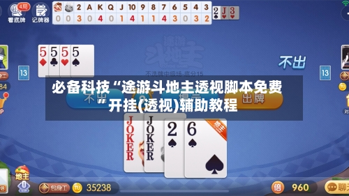 必备科技“途游斗地主透视脚本免费”开挂(透视)辅助教程-第2张图片