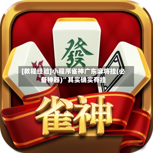 [教程经验]小程序雀神广东麻将挂(必备神器)	”其实确实有挂-第2张图片