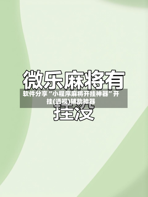 软件分享“小程序麻将开挂神器	”开挂(透视)辅助神器-第2张图片