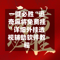 一键必胜“迅奇麻将免费挂”详细外挂透视辅助软件教程-第3张图片