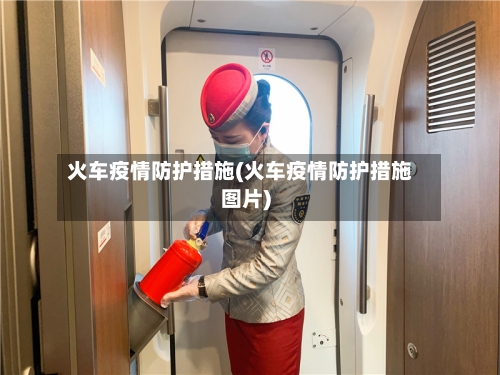 火车疫情防护措施(火车疫情防护措施图片)-第3张图片
