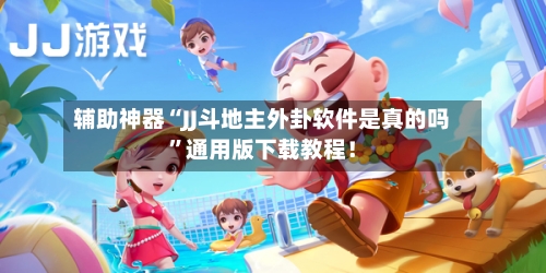辅助神器“JJ斗地主外卦软件是真的吗	”通用版下载教程！-第2张图片