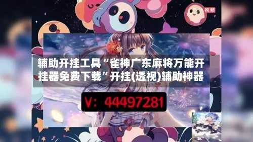 辅助开挂工具“雀神广东麻将万能开挂器免费下载”开挂(透视)辅助神器-第2张图片