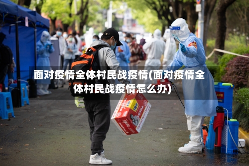 面对疫情全体村民战疫情(面对疫情全体村民战疫情怎么办)
