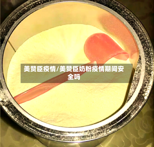 美赞臣疫情/美赞臣奶粉疫情期间安全吗-第2张图片