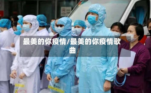 最美的你疫情/最美的你疫情歌曲-第2张图片