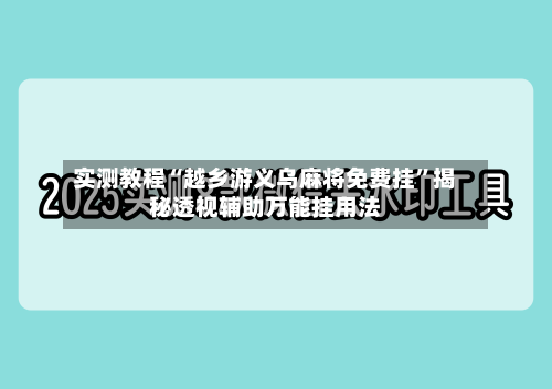 实测教程“越乡游义乌麻将免费挂”揭秘透视辅助万能挂用法