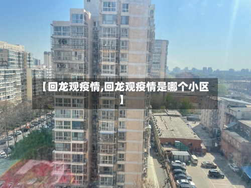 【回龙观疫情,回龙观疫情是哪个小区】-第2张图片