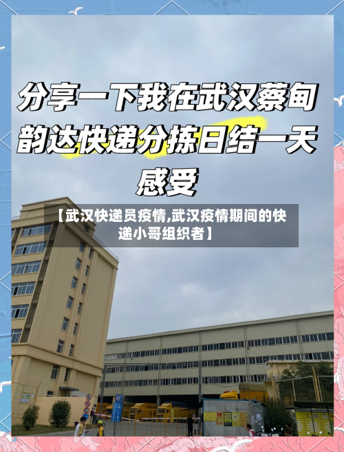 【武汉快递员疫情,武汉疫情期间的快递小哥组织者】