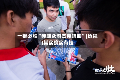 一键必胜“赫麒众游杰克辅助”(透视)其实确实有挂-第2张图片