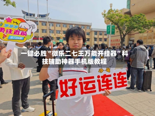 一键必胜“微乐二七王万能开挂器”科技辅助神器手机版教程-第3张图片