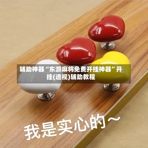 辅助神器“东游麻将免费开挂神器	”开挂(透视)辅助教程-第2张图片