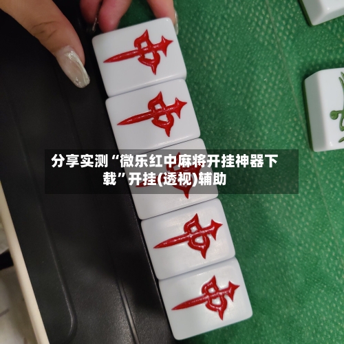 分享实测“微乐红中麻将开挂神器下载	”开挂(透视)辅助-第2张图片