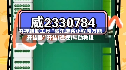 开挂辅助工具“微乐麻将小程序万能开挂器”开挂(透视)辅助教程