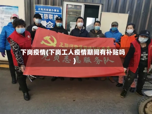 下岗疫情(下岗工人疫情期间有补贴吗)-第2张图片