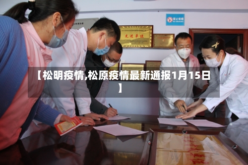 【松明疫情,松原疫情最新通报1月15日】