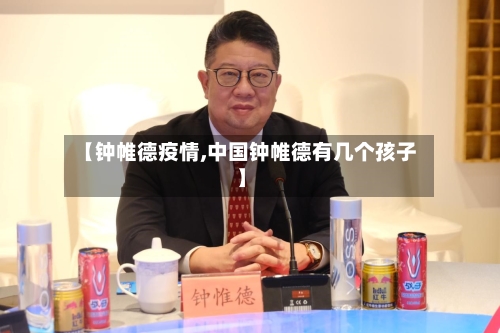 【钟帷德疫情,中国钟帷德有几个孩子】-第2张图片