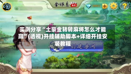 实测分享“土豪金转转麻将怎么才能赢”(透视)开挂辅助脚本+详细开挂安装教程-第2张图片