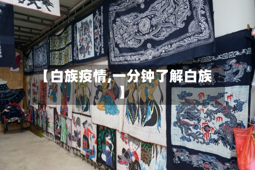 【白族疫情,一分钟了解白族】-第3张图片