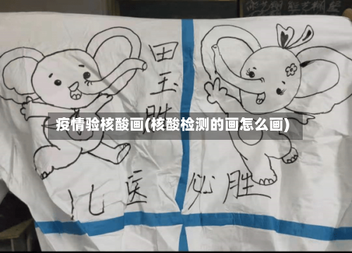 疫情验核酸画(核酸检测的画怎么画)