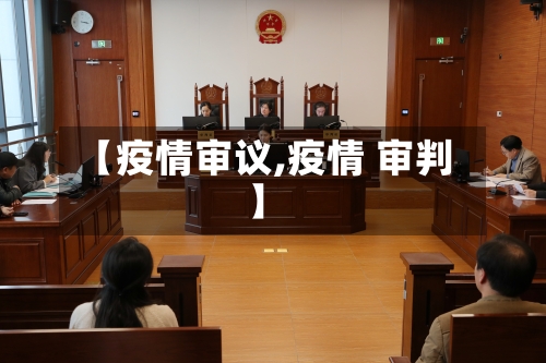 【疫情审议,疫情 审判】-第3张图片