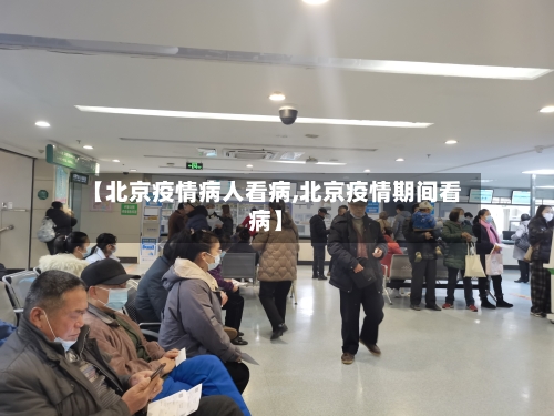 【北京疫情病人看病,北京疫情期间看病】-第2张图片