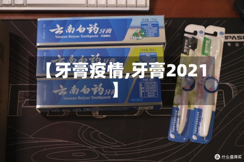 【牙膏疫情,牙膏2021】