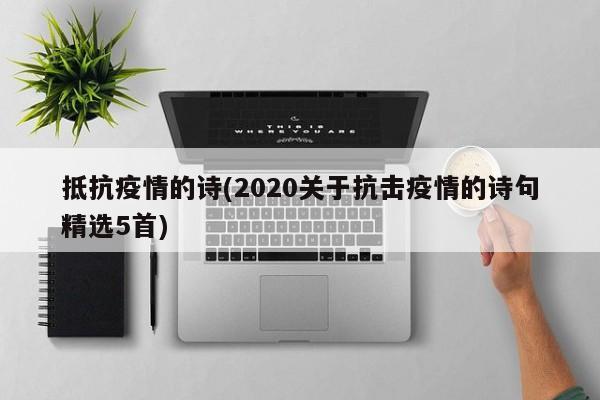 抵抗疫情的诗(2020关于抗击疫情的诗句精选5首)