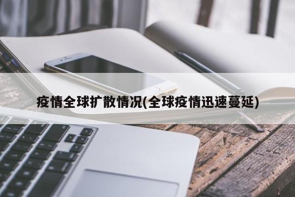 疫情全球扩散情况(全球疫情迅速蔓延)