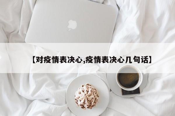 【对疫情表决心,疫情表决心几句话】