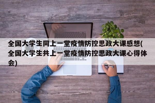 全国大学生同上一堂疫情防控思政大课感想(全国大学生共上一堂疫情防控思政大课心得体会)