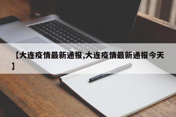 【大连疫情最新通报,大连疫情最新通报今天】