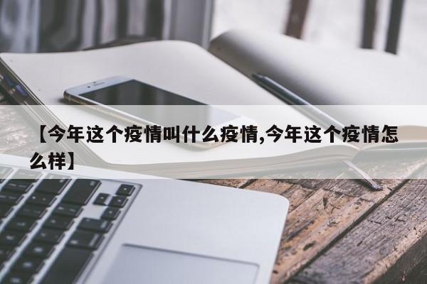 【今年这个疫情叫什么疫情,今年这个疫情怎么样】