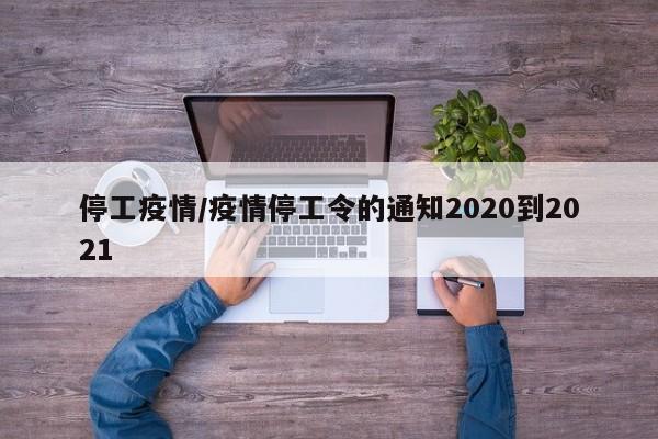 停工疫情/疫情停工令的通知2020到2021