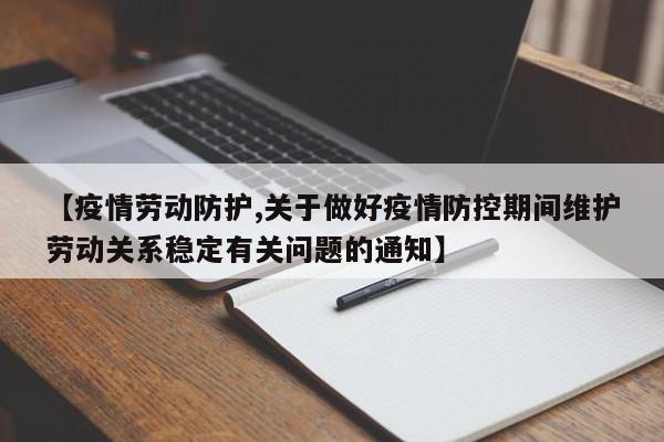 【疫情劳动防护,关于做好疫情防控期间维护劳动关系稳定有关问题的通知】