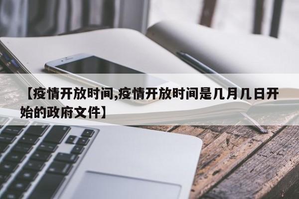 【疫情开放时间,疫情开放时间是几月几日开始的政府文件】