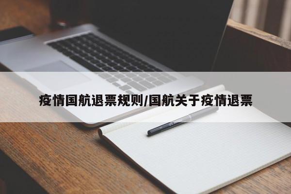 疫情国航退票规则/国航关于疫情退票
