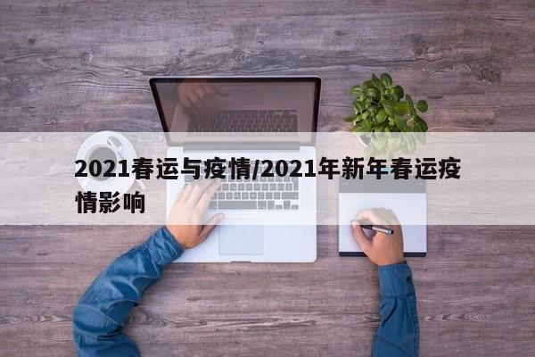 2021春运与疫情/2021年新年春运疫情影响