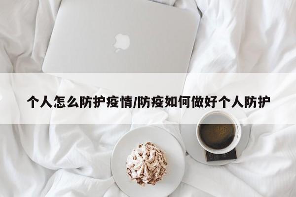 个人怎么防护疫情/防疫如何做好个人防护