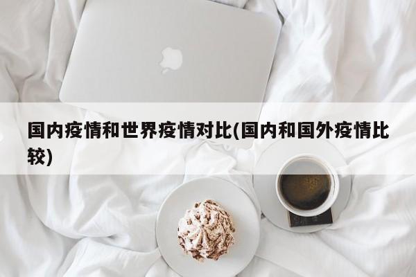 国内疫情和世界疫情对比(国内和国外疫情比较)