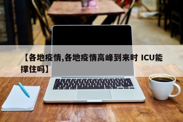 【各地疫情,各地疫情高峰到来时 ICU能撑住吗】