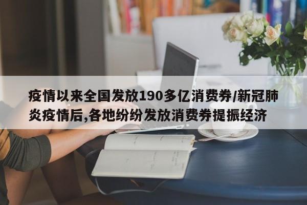 疫情以来全国发放190多亿消费券/新冠肺炎疫情后,各地纷纷发放消费券提振经济