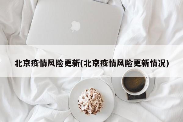 北京疫情风险更新(北京疫情风险更新情况)