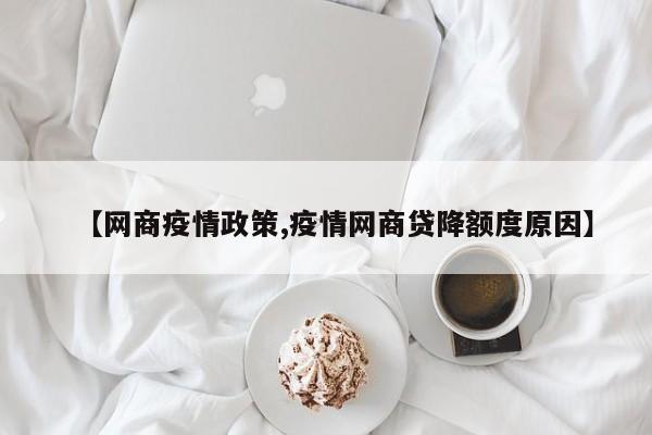 【网商疫情政策,疫情网商贷降额度原因】