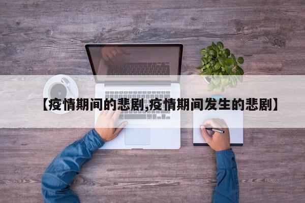 【疫情期间的悲剧,疫情期间发生的悲剧】