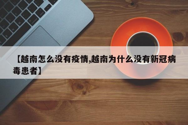 【越南怎么没有疫情,越南为什么没有新冠病毒患者】