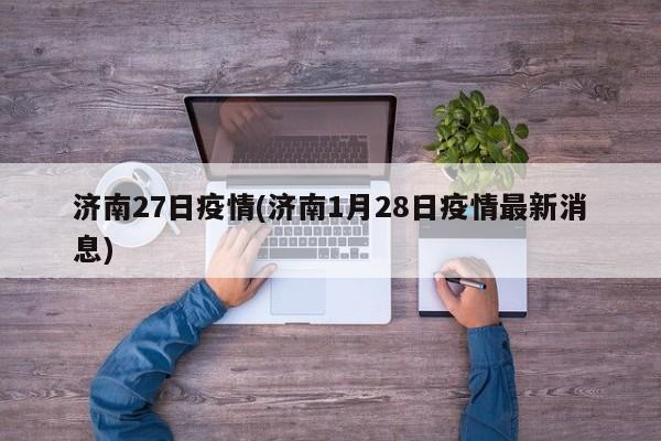 济南27日疫情(济南1月28日疫情最新消息)