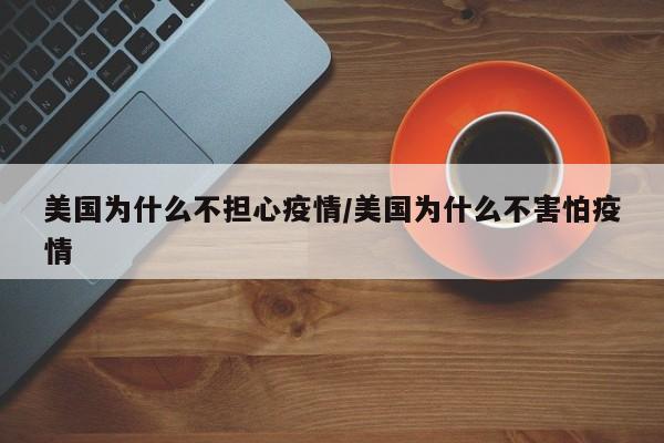 美国为什么不担心疫情/美国为什么不害怕疫情