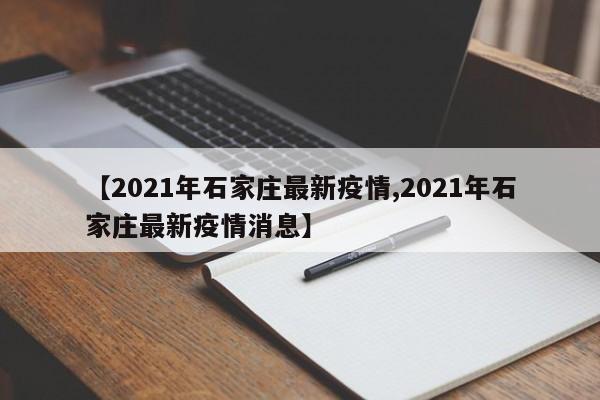 【2021年石家庄最新疫情,2021年石家庄最新疫情消息】
